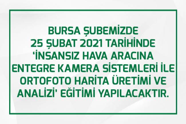    BURSA ŞUBEMİZDE 25 ŞUBAT 2021 TARİHİNDE  ‘İNSANSIZ HAVA ARACINA ENTEGRE KAMERA SİSTEMLERİ İLE ORTOFOTO HARİTA ÜRETİMİ VE ANALİZİ’ EĞİTİMİ YAPILACAKTIR.