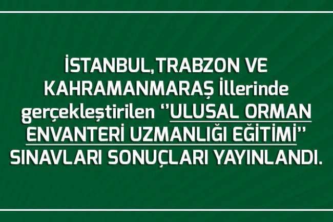 İSTANBUL, TRABZON VE KAHRAMANMARAŞ İllerinde gerçekleştirilen ‘’ULUSAL ORMAN ENVANTERİ UZMANLIĞI EĞİTİMİ’’ SINAVLARI SONUÇLARI YAYINLANDI.
